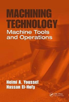 Machining Technology: Machine Tools and Operations by Youssef, Helmi A.