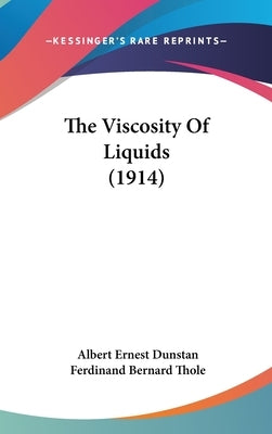 The Viscosity Of Liquids (1914) by Dunstan, Albert Ernest