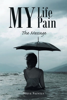My Life My Pain: The Message by Saintus, Steve