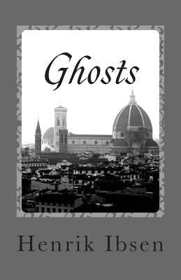 Ghosts: A Domestic Tragedy in Three Acts by Ibsen, Henrik