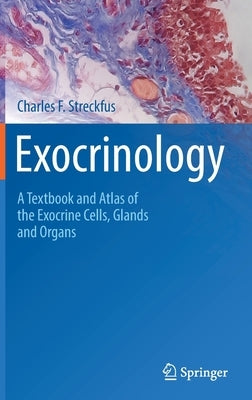 Exocrinology: A Textbook and Atlas of the Exocrine Cells, Glands and Organs by Streckfus, Charles F.