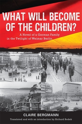 What Will Become of the Children?: A Novel of a German Family in the Twilight of Weimar Berlin by Bergmann, Claire