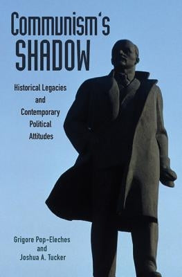 Communism's Shadow: Historical Legacies and Contemporary Political Attitudes by Pop-Eleches, Grigore