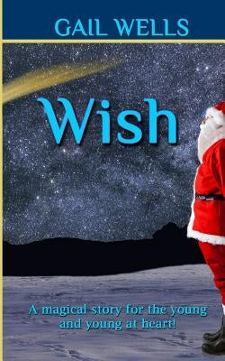 Wish: A magical tale for the young and the young at heart! by Wells, Gail