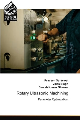 Rotary Ultrasonic Machining by Saraswat, Praveen