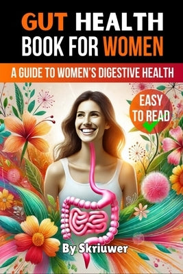 Gut Health Book for Women: A Complete Guide to Women's Digestive and Mental Health by Skriuwer Com