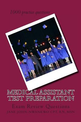 Medical Assistant Test Preparation: Exam Review Questions by John-Nwankwo Rn Msn, Jane