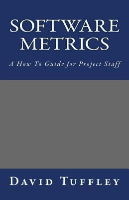 Software Metrics: A How To Guide for Project Staff by Tuffley, David