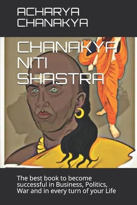 Chanakya Niti Shastra: The best book to become successful in Business, Politics, War and in every turn of your Life by Kumar, Mohan