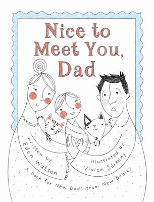 Nice to Meet You, Dad: A Book for New Dads from New Babies by Watson, Eden