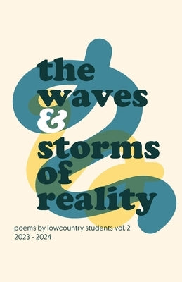 The waves & storms of reality: Poems by Lowcountry Students: Volume TWO (2023-2024) by Amaker, Marcus
