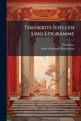 Theokrits Idyllen Und Epigramme by Theocritus