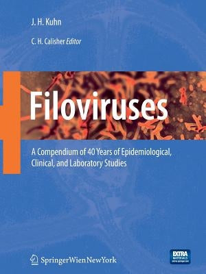 Filoviruses: A Compendium of 40 Years of Epidemiological, Clinical, and Laboratory Studies by Kuhn, Jens