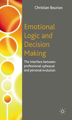 Emotional Logic and Decision Making: The Interface Between Professional Upheaval and Personal Evolution by Bourion, C.