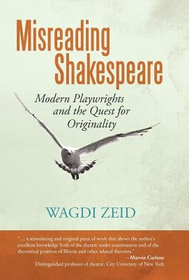 Misreading Shakespeare: Modern Playwrights and the Quest for Originality by Zeid, Wagdi