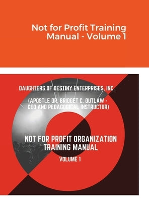 Not for Profit Training Manual - Volume 1 by Outlaw, Apostle Bridget