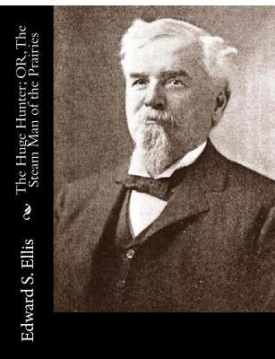 The Huge Hunter; OR, The Steam Man of the Prairies by Ellis, Edward S.