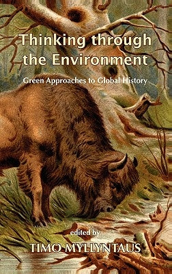 Thinking Through the Environment: Green Approaches to Global History by Myllyntaus, Timo
