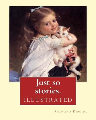 Just so stories. By: Rudyard Kipling (illustrated): Just So Stories for Little Children is a 1902 collection of origin stories by the Briti by Kipling, Rudyard