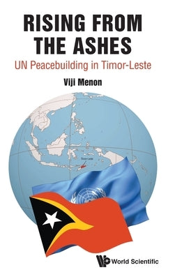Rising from the Ashes: Un Peacebuilding in Timor-Leste by Menon, Vijayalakshmi