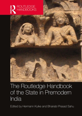 The Routledge Handbook of the State in Premodern India by Kulke, Hermann