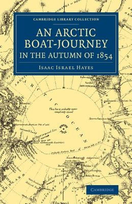 An Arctic Boat-Journey in the Autumn of 1854 by Hayes, Isaac I.