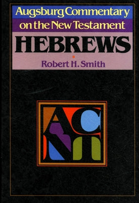 Augsburg Commentary on the New Testament - Hebrews by Smith, Robert H.