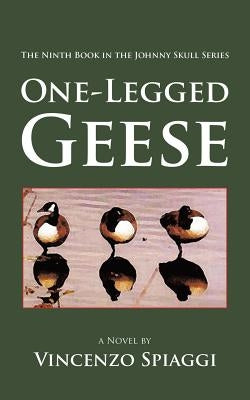 One-Legged Geese: The Ninth Book in the Johnny Skull Series by Spiaggi, Vincenzo