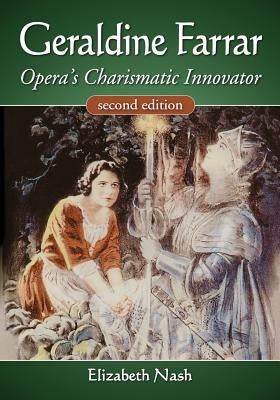 Geraldine Farrar: Opera's Charismatic Innovator, 2D Ed. by Nash, Elizabeth
