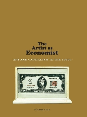 The Artist as Economist: Art and Capitalism in the 1960s by Cras, Sophie