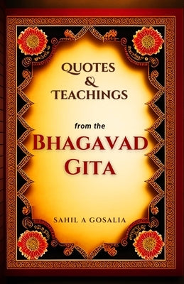 Bhagavad Gita: Quotes and Teachings: Timeless Wisdom for Modern Living by Gosalia, Sahil