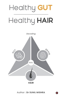 Healthy Gut Healthy Hair: Decoding Gut Brain Hair Axis by Dr Sunil Mishra
