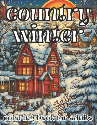 country winter coloring book for adults: Easy Large Print Cozy Cabins, Farms and Landscapes A country Winter Coloring Pages. by Book, Patricia Liam