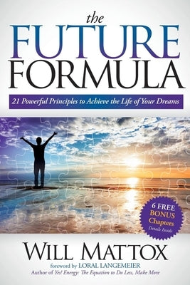 The Future Formula: 21 Powerful Principles to Achieve the Life of Your Dreams by Mattox, Will