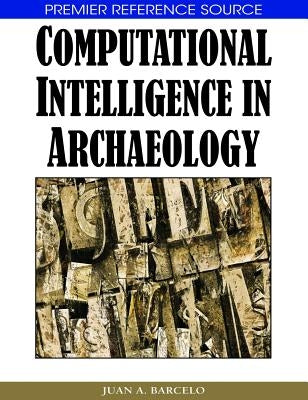 Computational Intelligence in Archaeology by Barcelo, Juan A.