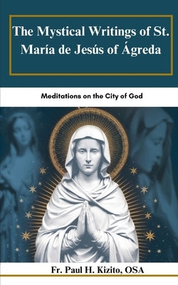 The Mystical Writings of St. María de Jesús of Ágreda: Meditations on the City of God by Kizito Osa, Paul H.