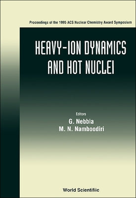 Heavy-Ion Dynamics and Hot Nuclei - Proceedings of the 1995 Acs Nuclear Chem Award Symposium by Nebbia, G.