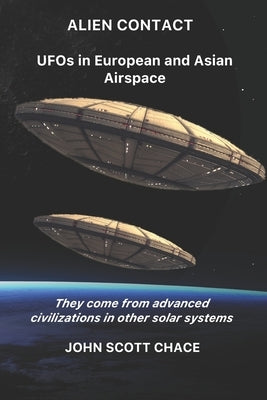 Alien Contact: UFOs in European and Asian AirSpace by Chace, John Scott