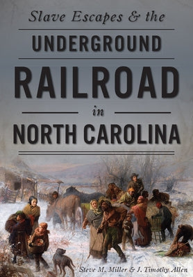 Slave Escapes & the Underground Railroad in North Carolina by Miller, Steve M.