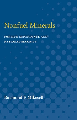 Nonfuel Minerals: Foreign Dependence and National Security by Mikesell, Raymond
