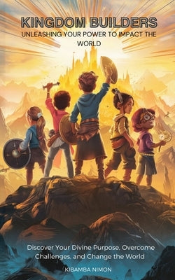 Kingdom Builders: Unleashing Your Power to Impact the World by Nimon, Kibamba