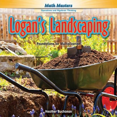 Logan's Landscaping: Foundations for Multiplication by Buchanan, Heather