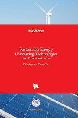 Sustainable Energy Harvesting Technologies: Past, Present and Future by Tan, Yen Kheng