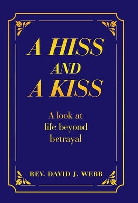 A Hiss and a Kiss: A look at life beyond betrayal by Webb, David J.