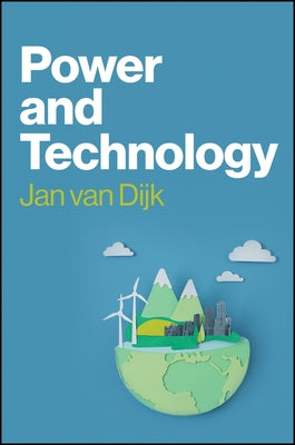 Power and Technology: A Theory of Social, Technical and Natural Power by Van Dijk, Jan