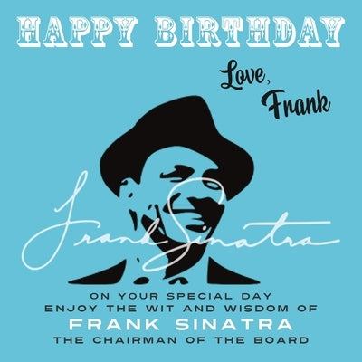 Happy Birthday-Love, Frank: On Your Special Day, Enjoy the Wit and Wisdom of Frank Sinatra, The Chairman of the Board by Sinatra, Frank