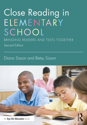 Close Reading in Elementary School: Bringing Readers and Texts Together by Sisson, Diana