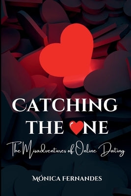 Catching the One: The Misadventures of Online Dating by Fernandes, Monica