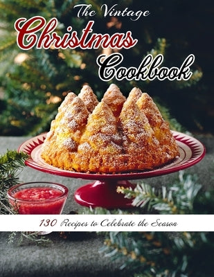 The Vintage Christmas Cookbook: 130 Recipes to Celebrate the Season by Kuphal, Selena