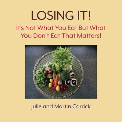 Losing It!: It's Not What You Eat But What You Don't Eat That Matters by Carrick, Julie
